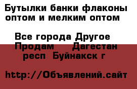 Бутылки,банки,флаконы,оптом и мелким оптом. - Все города Другое » Продам   . Дагестан респ.,Буйнакск г.